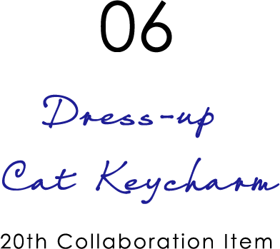 06: Dress-up Cat Keycharm - 20th Collaboration Item